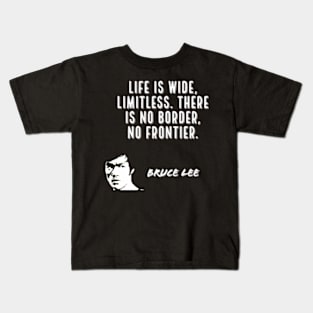 bruce lee | quotes | ‎life is wide, limitless. there is no border, no frontier Kids T-Shirt